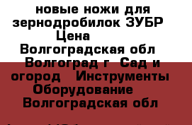 новые ножи для зернодробилок ЗУБР › Цена ­ 490 - Волгоградская обл., Волгоград г. Сад и огород » Инструменты. Оборудование   . Волгоградская обл.